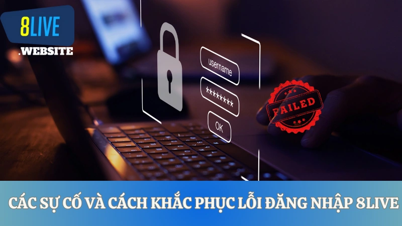 Các sự cố thường gặp và cách khắc phục lỗi đăng nhập 8LIVE