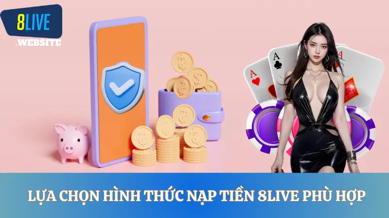 Lựa chọn hình thức nạp tiền 8LIVE phù hợp