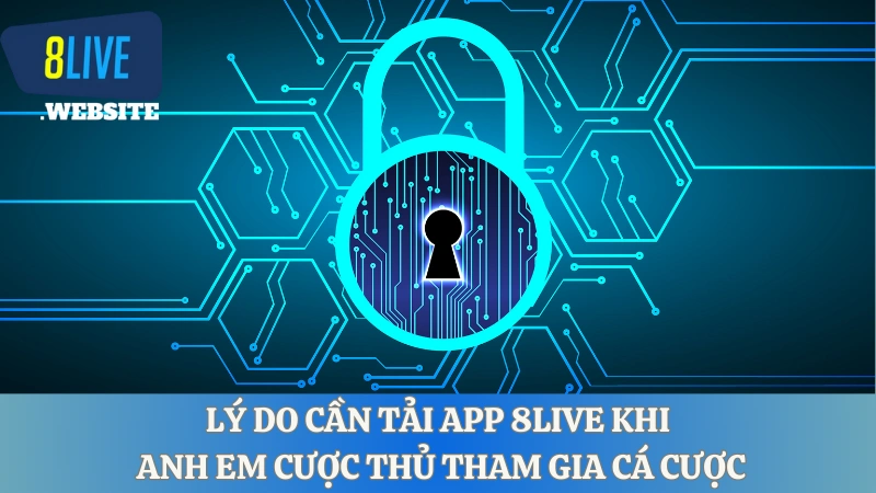 Lý do cần tải App 8live khi anh em cược thủ tham gia cá cược