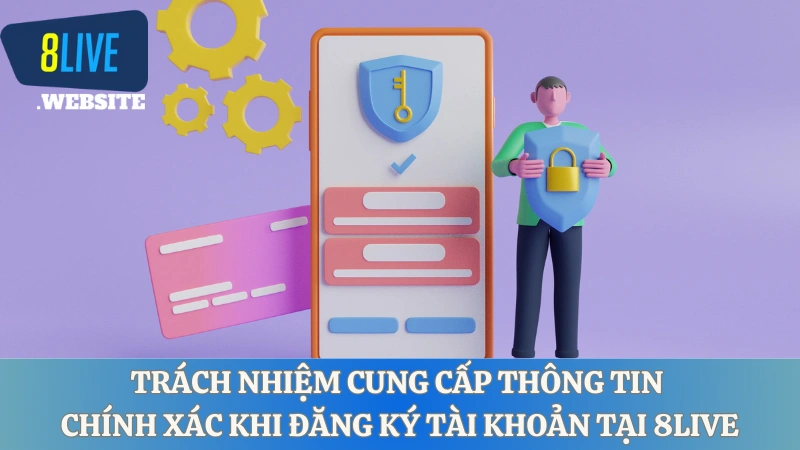 Trách nhiệm cung cấp thông tin chính xác khi đăng ký tài khoản tại 8LIVE