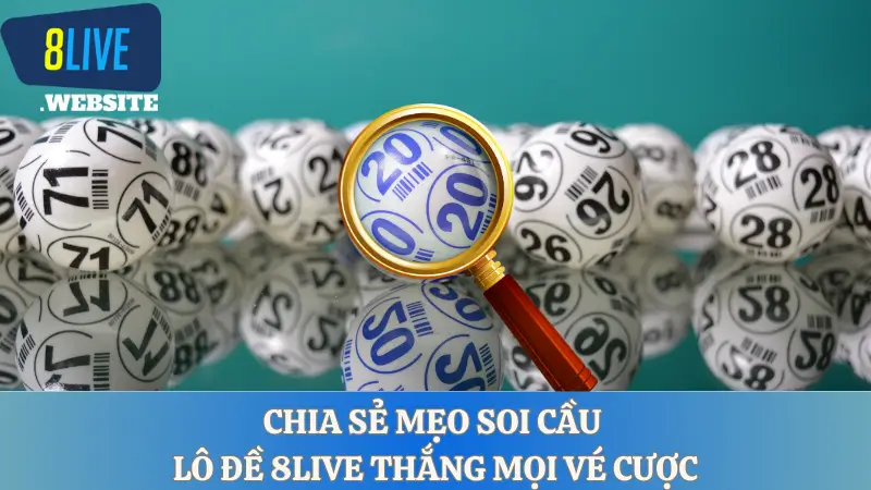 Chia sẻ mẹo soi cầu lô đề 8LIVE thắng mọi vé cược