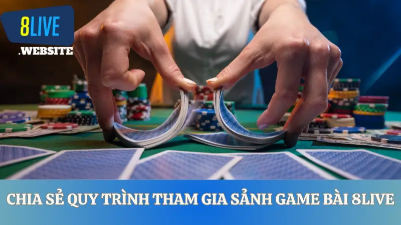 Chia sẻ quy trình tham gia sảnh game bài 8LIVE