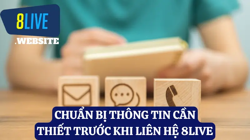 Chuẩn bị thông tin cần thiết trước khi liên hệ 8live