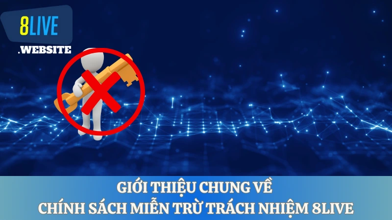 Giới thiệu chung về chính sách miễn trừ trách nhiệm 8LIVE