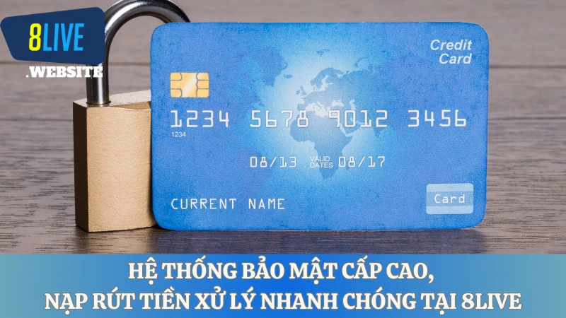 Hệ thống bảo mật cấp cao, nạp rút tiền xử lý nhanh chóng tại 8LIVE