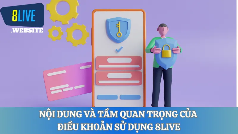 Nội dung và tầm quan trọng của điều khoản sử dụng 8LIVE