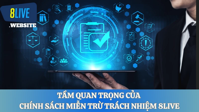 Tầm quan trọng của chính sách miễn trừ trách nhiệm 8LIVE